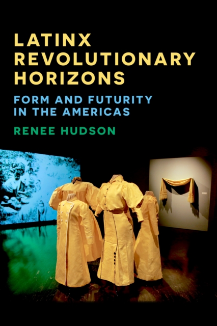 Latinx Revolutionary Horizons : Form and Futurity in the Americas, Paperback / softback Book