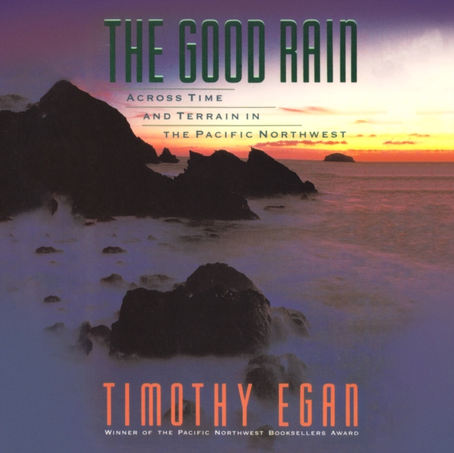 The Good Rain : Across Time and Terrain in the Pacific Northwest, eAudiobook MP3 eaudioBook