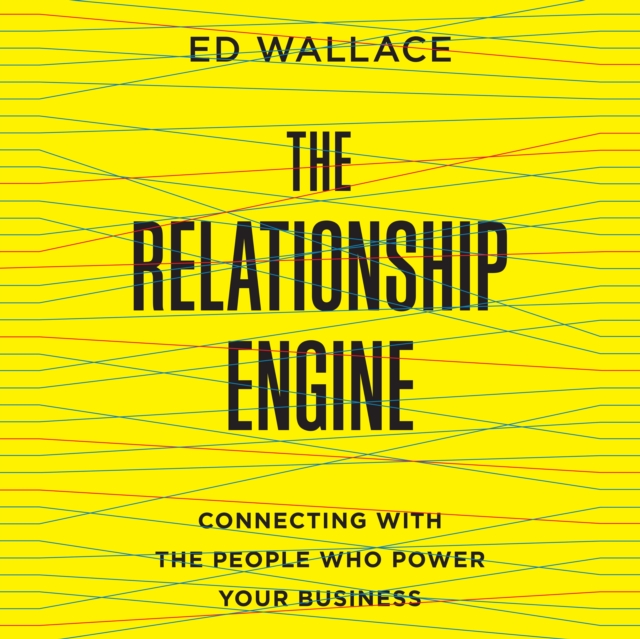 The Relationship Engine : Connecting with the People Who Power Your Business, eAudiobook MP3 eaudioBook