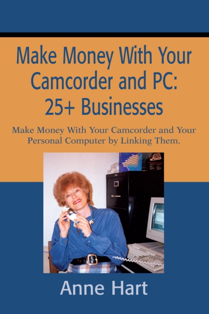 Make Money with Your Camcorder and Pc: 25+ Businesses : Make Money with Your Camcorder and Your Personal Computer by Linking Them., EPUB eBook