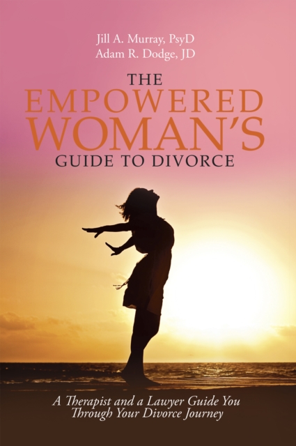 The Empowered Woman'S Guide to Divorce : A Therapist and a Lawyer Guide You Through Your Divorce Journey, EPUB eBook