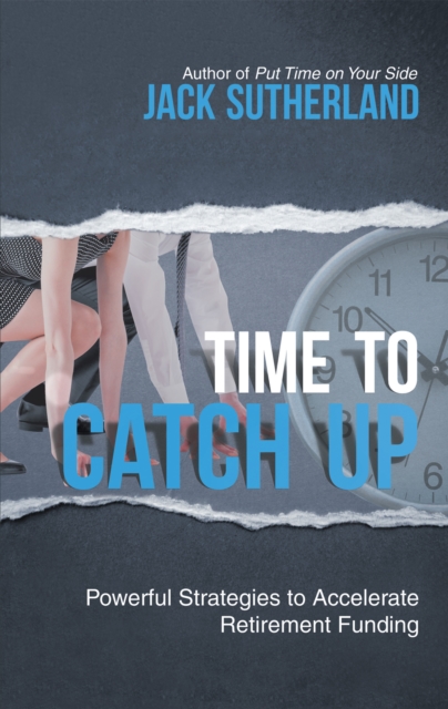 Time to Catch Up : Powerful Strategies to Accelerate Retirement Funding, EPUB eBook