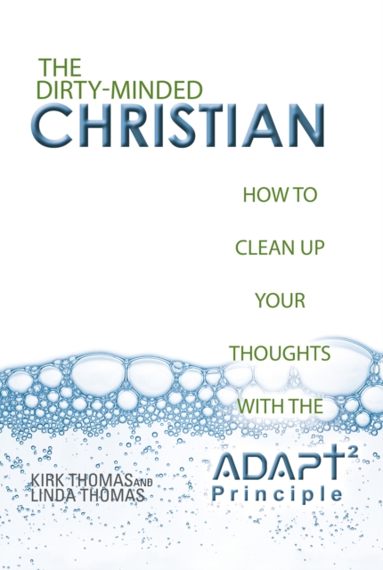The Dirty-Minded Christian : How to Clean up Your Thoughts with the Adapt2 Principle, EPUB eBook