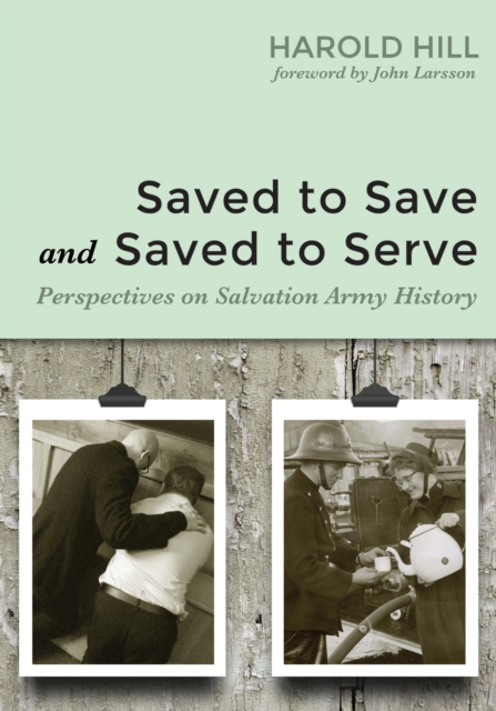 Saved to Save and Saved to Serve : Perspectives on Salvation Army History, EPUB eBook