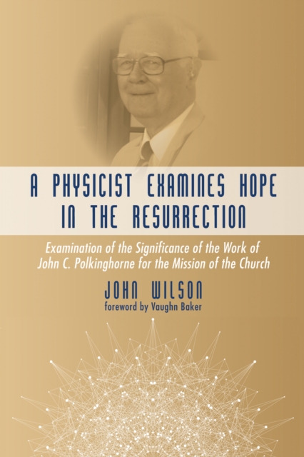 A Physicist Examines Hope in the Resurrection : Examination of the Significance of the Work of John C. Polkinghorne for the Mission of the Church, EPUB eBook