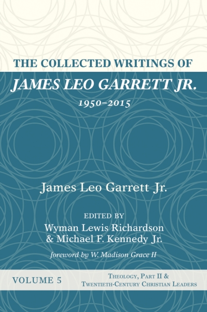 The Collected Writings of James Leo Garrett Jr., 1950-2015: Volume Five : Theology, Part II, and Twentieth-Century Christian Leaders, EPUB eBook