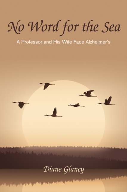 No Word for the Sea : A Professor and His Wife Face Alzheimer's, EPUB eBook