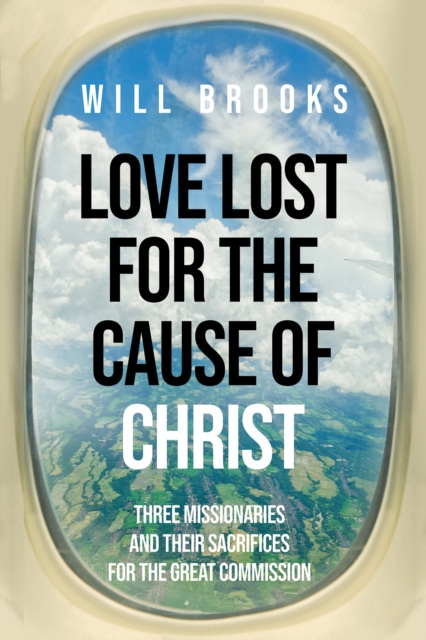 Love Lost for the Cause of Christ : Three Missionaries and Their Sacrifices for the Great Commission, EPUB eBook
