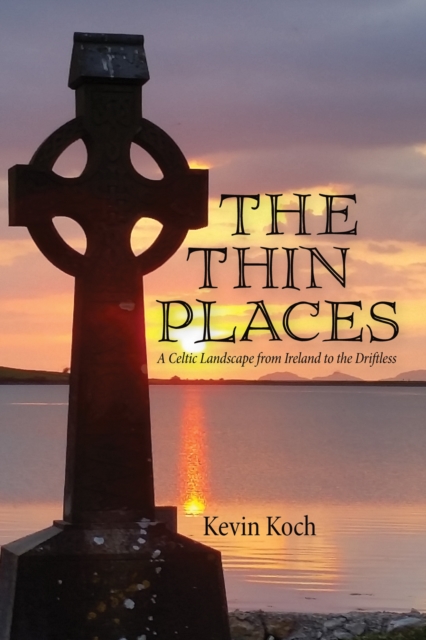The Thin Places : A Celtic Landscape from Ireland to the Driftless, EPUB eBook