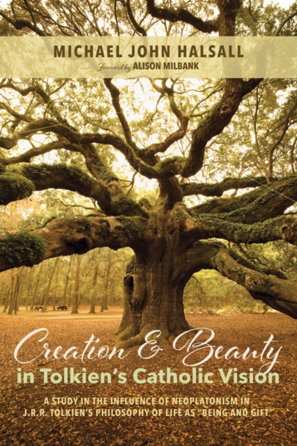 Creation and Beauty in Tolkien's Catholic Vision : A Study in the Influence of Neoplatonism in J. R. R. Tolkien's Philosophy of Life as "Being and Gift", EPUB eBook