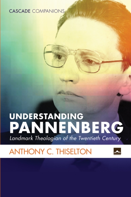 Understanding Pannenberg : Landmark Theologian of the Twentieth Century, EPUB eBook
