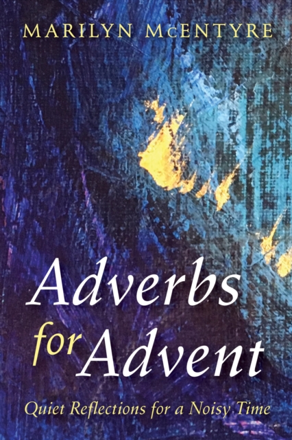 Adverbs for Advent : Quiet Reflections for a Noisy Time, EPUB eBook