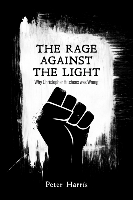 The Rage Against the Light : Why Christopher Hitchens was Wrong, EPUB eBook