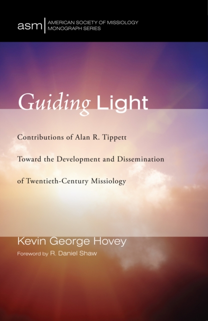 Guiding Light : Contributions of Alan R. Tippett Toward the Development and Dissemination of Twentieth-Century Missiology, PDF eBook
