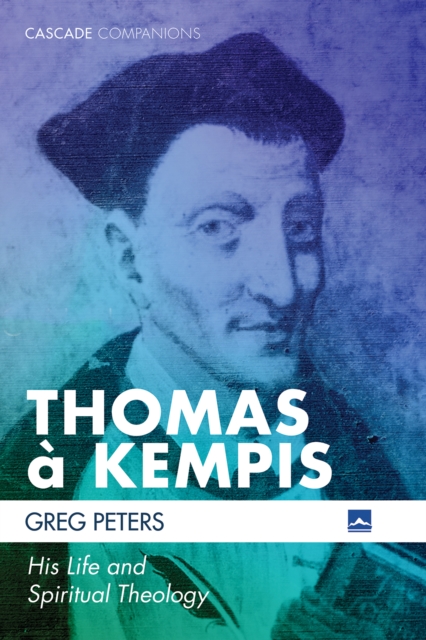 Thomas a Kempis : His Life and Spiritual Theology, EPUB eBook