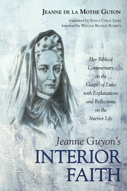 Jeanne Guyon's Interior Faith : Her Biblical Commentary on the Gospel of Luke with Explanations and Reflections on the Interior Life, EPUB eBook