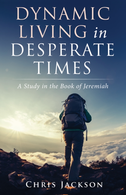 Dynamic Living in Desperate Times : A Study in the Book of Jeremiah, EPUB eBook