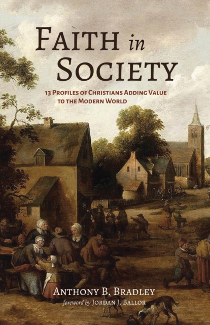 Faith in Society : 13 Profiles of Christians Adding Value to the Modern World, EPUB eBook