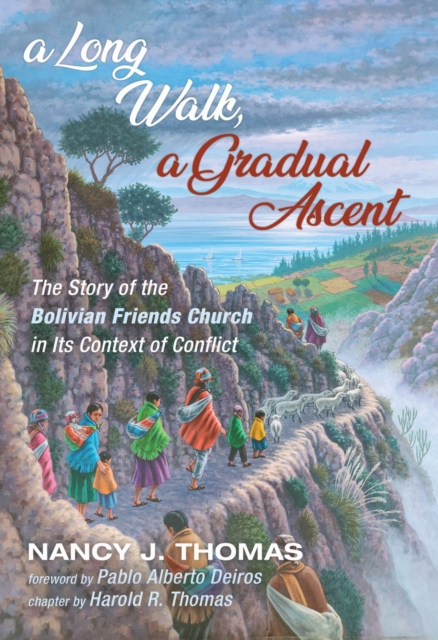 A Long Walk, a Gradual Ascent : The Story of the Bolivian Friends Church in Its Context of Conflict, EPUB eBook