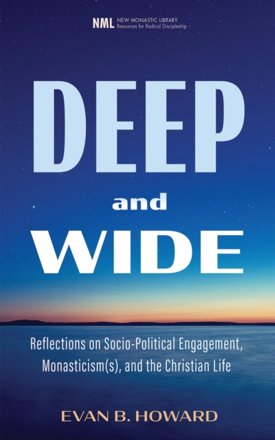 Deep and Wide : Reflections on Socio-Political Engagement, Monasticism(s), and the Christian Life, EPUB eBook