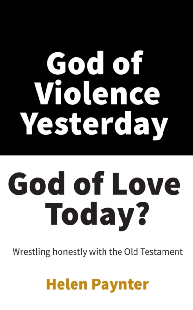 God of Violence Yesterday, God of Love Today? : Wrestling Honestly with the Old Testament, PDF eBook