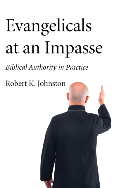 Evangelicals at an Impasse : Biblical Authority in Practice, PDF eBook