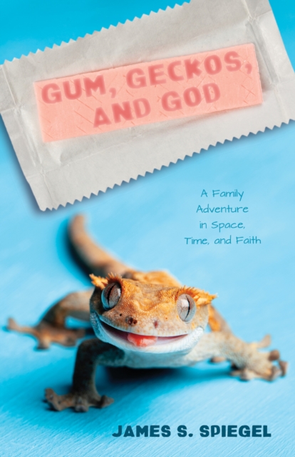 Gum, Geckos, and God : A Family Adventure in Space, Time, and Faith, PDF eBook