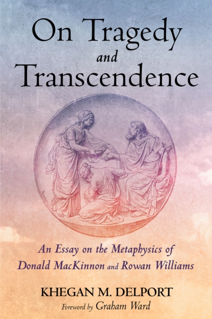 On Tragedy and Transcendence : An Essay on the Metaphysics of Donald MacKinnon and Rowan Williams, EPUB eBook