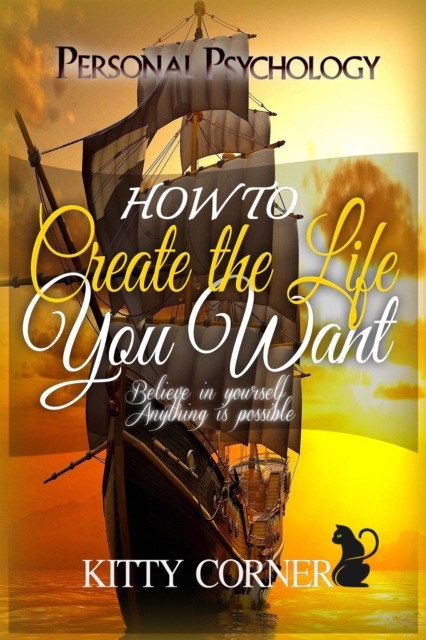 How to Create the Life You Want : Mental Health, Feeling Good, Positive Thinking, Self-Esteem, EPUB eBook