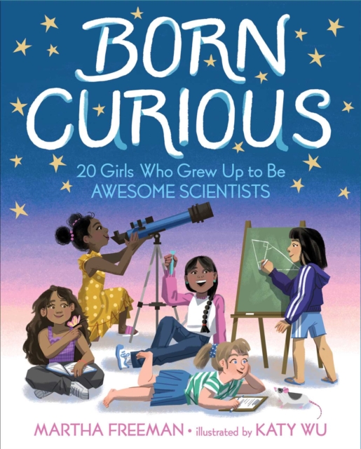 Born Curious : 20 Girls Who Grew Up to Be Awesome Scientists, EPUB eBook