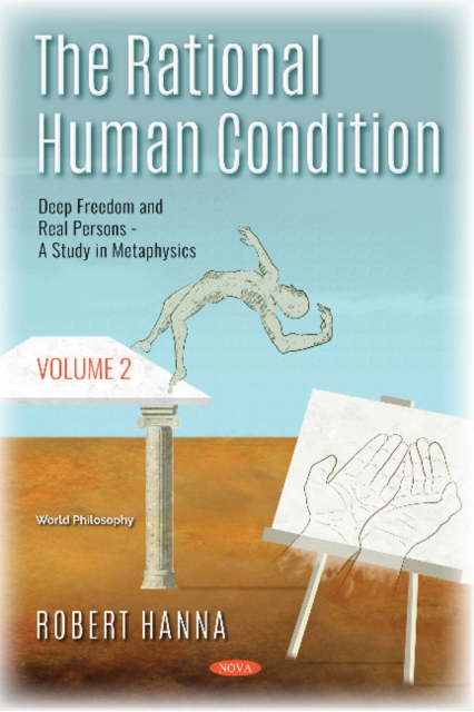 The Rational Human Condition : Volume 2 - Deep Freedom and Real Persons - A Study in Metaphysics, Hardback Book