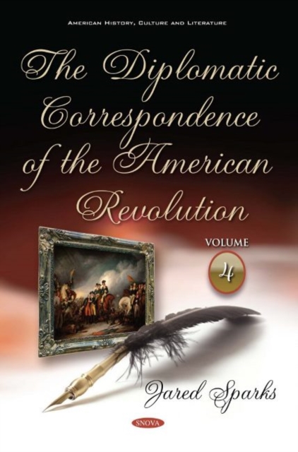 The Diplomatic Correspondence of the American Revolution : Volume 4, Hardback Book