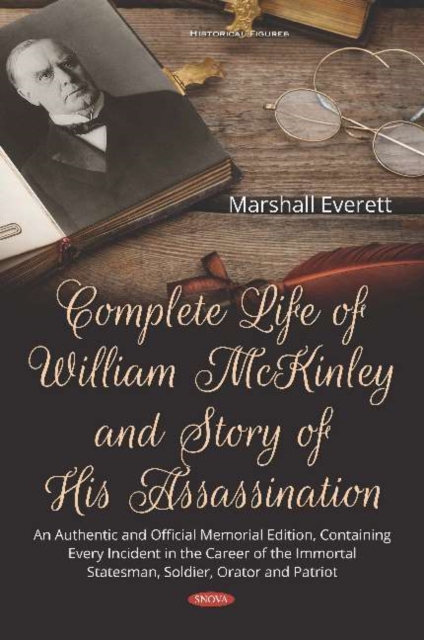 Complete Life of William McKinley and Story of His Assassination : An Authentic and Official Memorial Edition, Containing Every Incident in the Career of the Immortal Statesman, Soldier, Orator and Pa, Hardback Book