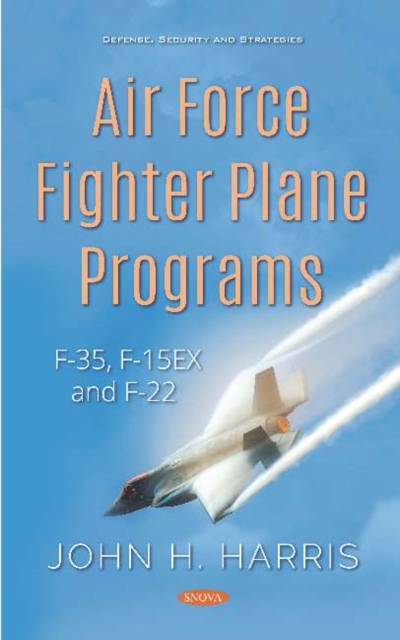 Air Force Fighter Plane Programs : F-35, F-15EX and F-22, Hardback Book