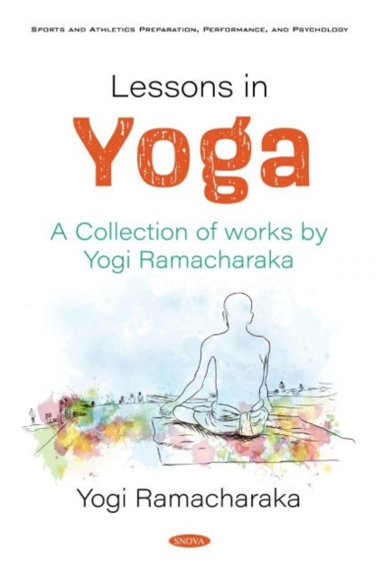 Lessons in Yoga : A Collection of works by Yogi Ramacharaka, Hardback Book