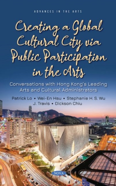 Creating a Global Cultural City via Public Participation in the Arts : Conversations with Hong Kongs Leading Arts and Cultural Administrators, Hardback Book