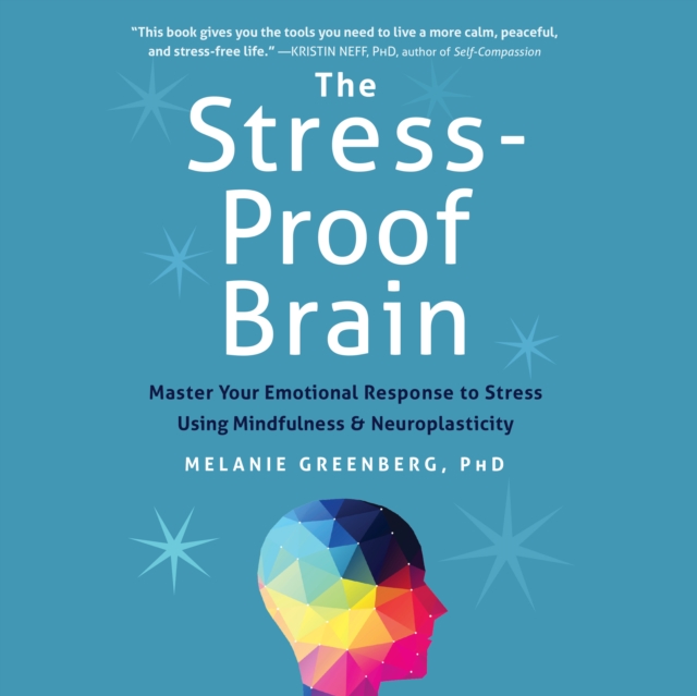 The Stress-Proof Brain : Master Your Emotional Response to Stress Using Mindfulness and Neuroplasticity, eAudiobook MP3 eaudioBook