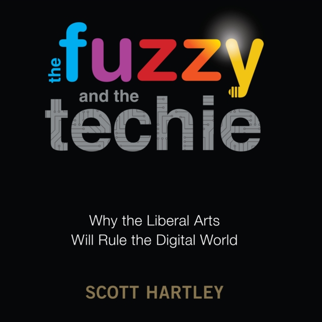 The Fuzzy and the Techie : Why the Liberal Arts Will Rule the Digital World, eAudiobook MP3 eaudioBook
