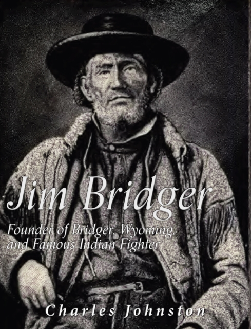 Jim Bridger: Founder of Bridger, Wyoming and Famous Indian Fighter, EPUB eBook