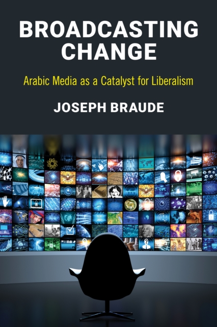 Broadcasting Change : Arabic Media as a Catalyst for Liberalism, Paperback / softback Book