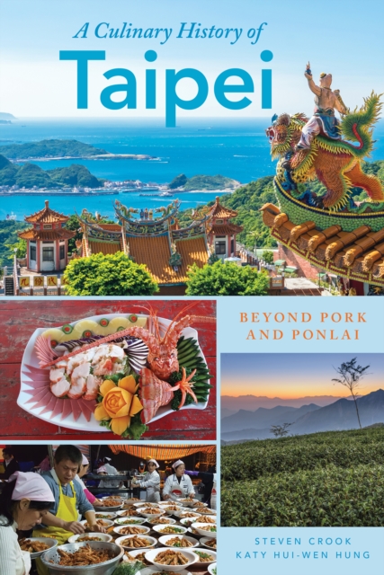 A Culinary History of Taipei : Beyond Pork and Ponlai, Hardback Book