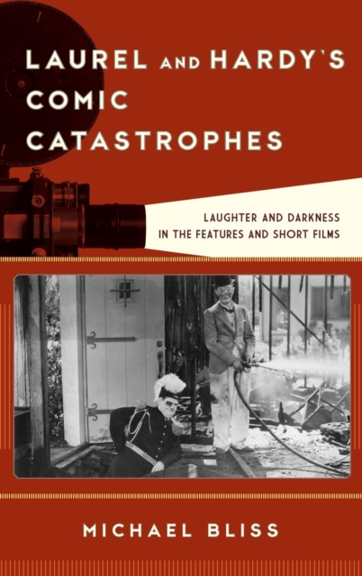 Laurel and Hardy's Comic Catastrophes : Laughter and Darkness in the Features and Short Films, Hardback Book