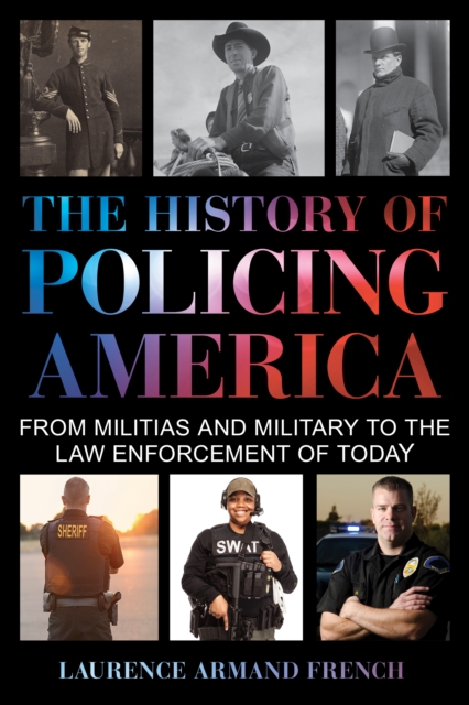 The History of Policing America : From Militias and Military to the Law Enforcement of Today, Hardback Book