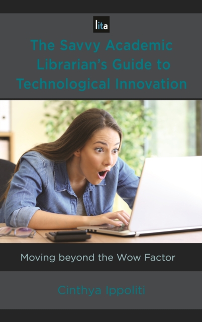 The Savvy Academic Librarian's Guide to Technological Innovation : Moving beyond the Wow Factor, Hardback Book