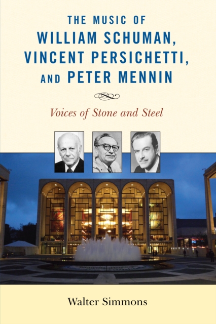 The Music of William Schuman, Vincent Persichetti, and Peter Mennin : Voices of Stone and Steel, Paperback / softback Book