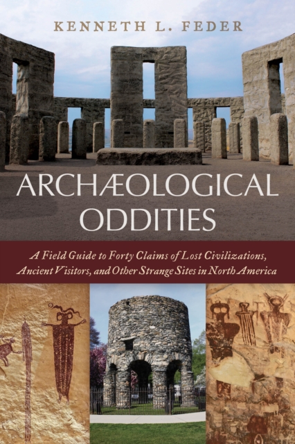 Archaeological Oddities : A Field Guide to Forty Claims of Lost Civilizations, Ancient Visitors, and Other Strange Sites in North America, Hardback Book