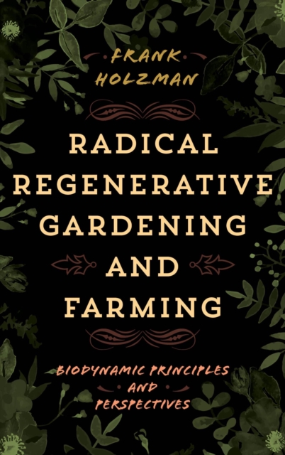 Radical Regenerative Gardening and Farming : Biodynamic Principles and Perspectives, EPUB eBook