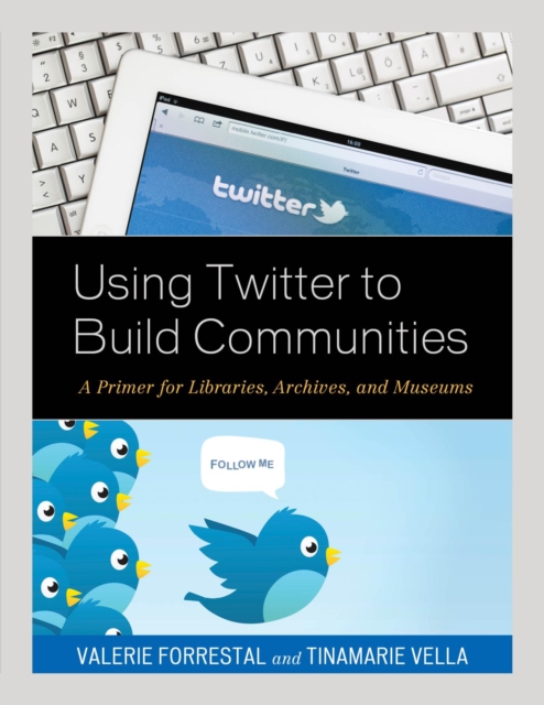Using Twitter to Build Communities : A Primer for Libraries, Archives, and Museums, EPUB eBook