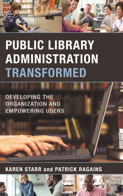 Public Library Administration Transformed : Developing the Organization and Empowering Users, EPUB eBook