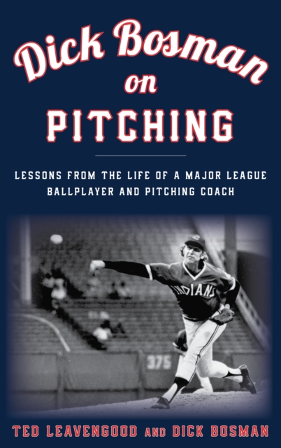 Dick Bosman on Pitching : Lessons from the Life of a Major League Ballplayer and Pitching Coach, Hardback Book